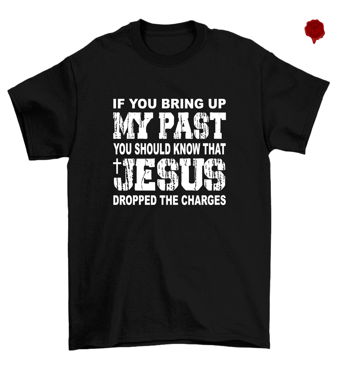 If You Bring Up My Past You Should Know That Jesus Dropped The Charges Sealed In Christ Apparel