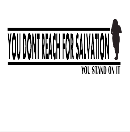 You Don't Reach For Salvation You Stand On It