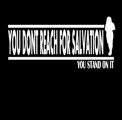 You Don't Reach For Salvation You Stand On It