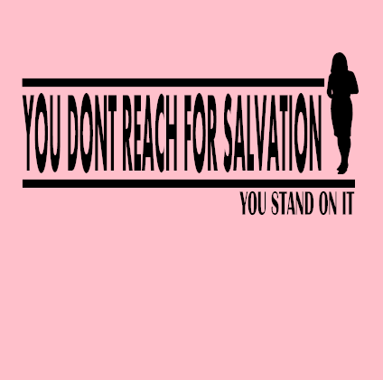 You Don't Reach For Salvation You Stand On It