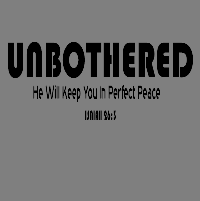 Unbothered He Will Keep You In Perfect Peace