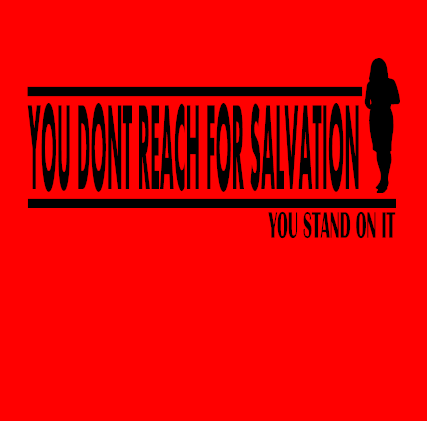 You Don't Reach For Salvation You Stand On It