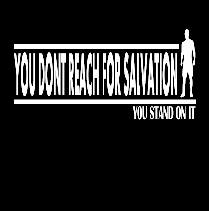 You Don't Reach For Salvation You Stand On It