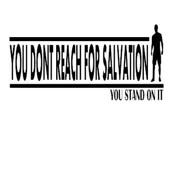 You Don't Reach For Salvation You Stand On It