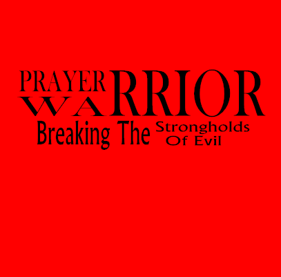 Prayer Warrior Breaking The Strongholds Of Evil