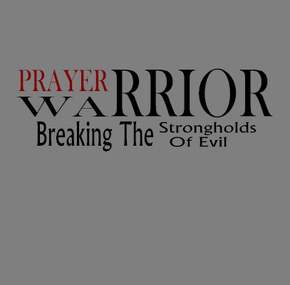 Prayer Warrior Breaking The Strongholds Of Evil